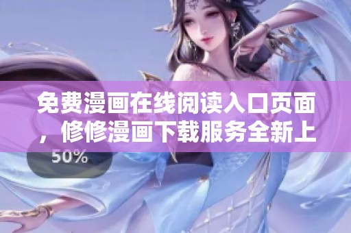 免费漫画在线阅读入口页面，修修漫画下载服务全新上线