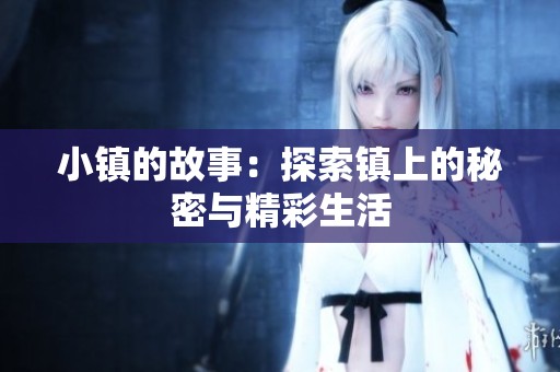 小镇的故事：探索镇上的秘密与精彩生活