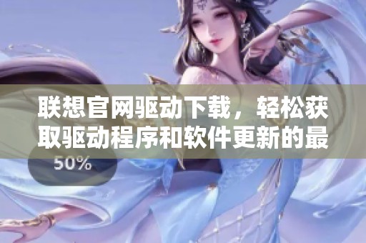 联想官网驱动下载，轻松获取驱动程序和软件更新的最佳选择