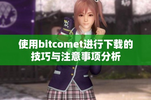 使用bitcomet进行下载的技巧与注意事项分析