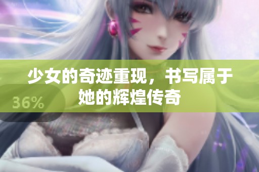 少女的奇迹重现，书写属于她的辉煌传奇