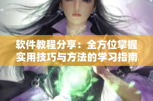 软件教程分享：全方位掌握实用技巧与方法的学习指南