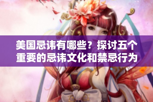 美国忌讳有哪些？探讨五个重要的忌讳文化和禁忌行为