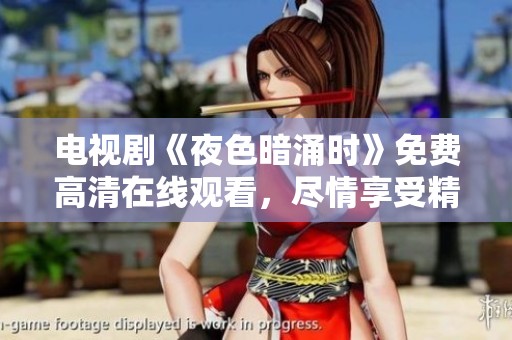 电视剧《夜色暗涌时》免费高清在线观看，尽情享受精彩剧情与动人瞬间。