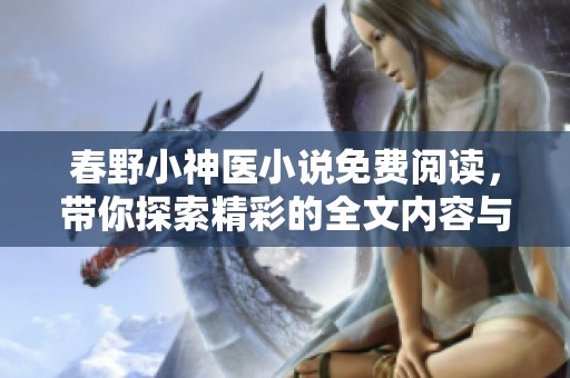 春野小神医小说免费阅读，带你探索精彩的全文内容与故事情节