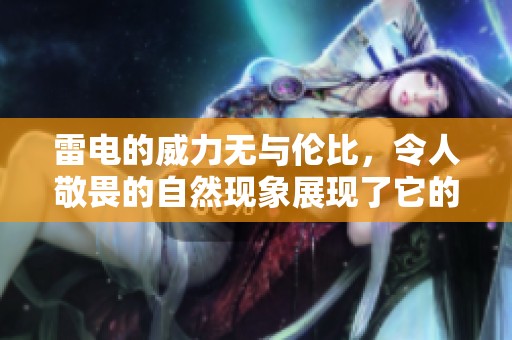 雷电的威力无与伦比，令人敬畏的自然现象展现了它的力量