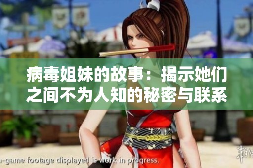 病毒姐妹的故事：揭示她们之间不为人知的秘密与联系