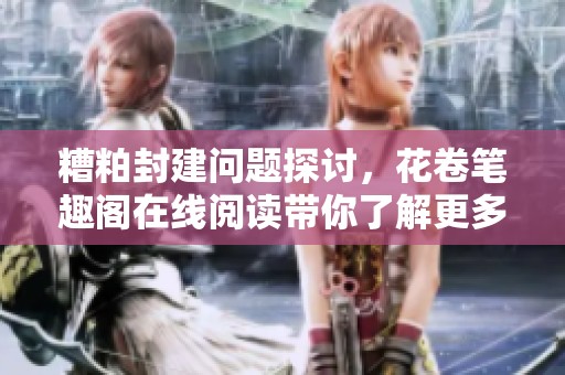 糟粕封建问题探讨，花卷笔趣阁在线阅读带你了解更多