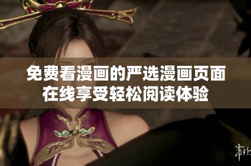免费看漫画的严选漫画页面在线享受轻松阅读体验