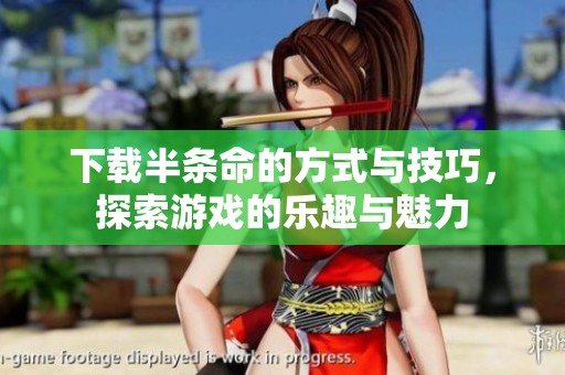 下载半条命的方式与技巧，探索游戏的乐趣与魅力