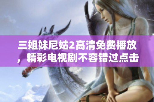 三姐妹尼姑2高清免费播放，精彩电视剧不容错过点击观看！