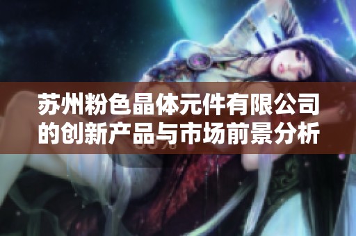 苏州粉色晶体元件有限公司的创新产品与市场前景分析