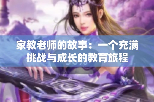 家教老师的故事：一个充满挑战与成长的教育旅程