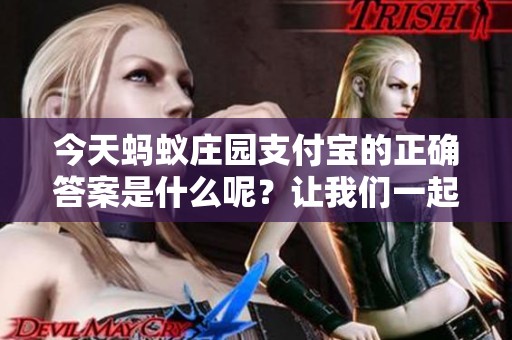 今天蚂蚁庄园支付宝的正确答案是什么呢？让我们一起揭晓答案吧！