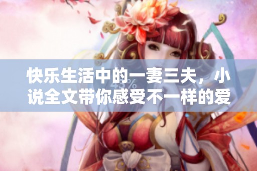 快乐生活中的一妻三夫，小说全文带你感受不一样的爱情故事