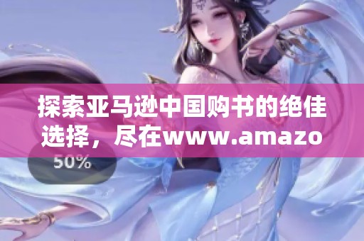 探索亚马逊中国购书的绝佳选择，尽在www.amazon.cn网站上！