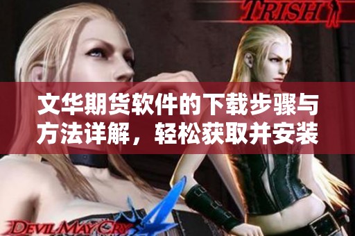 文华期货软件的下载步骤与方法详解，轻松获取并安装使用指南