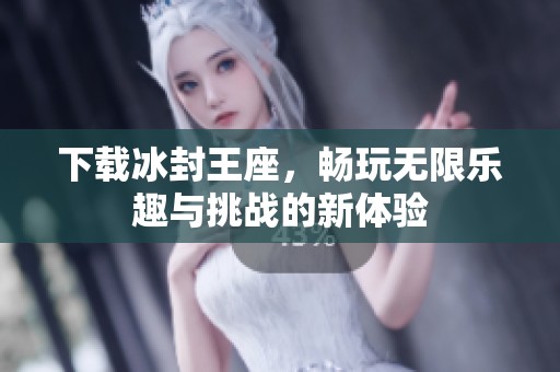 下载冰封王座，畅玩无限乐趣与挑战的新体验