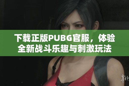 下载正版PUBG官服，体验全新战斗乐趣与刺激玩法