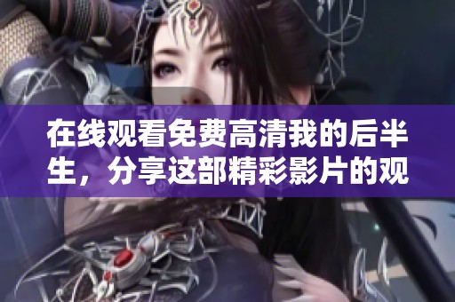 在线观看免费高清我的后半生，分享这部精彩影片的观后感和剧情解析
