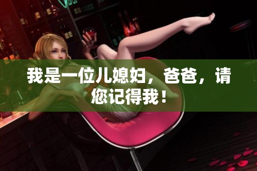 我是一位儿媳妇，爸爸，请您记得我！