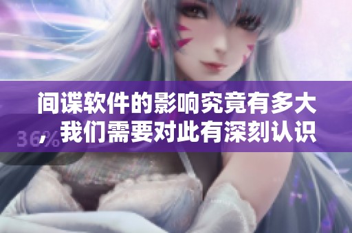 间谍软件的影响究竟有多大，我们需要对此有深刻认识