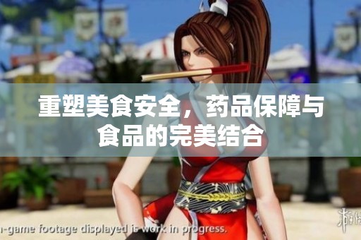 重塑美食安全，药品保障与食品的完美结合
