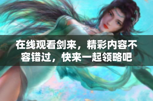 在线观看剑来，精彩内容不容错过，快来一起领略吧