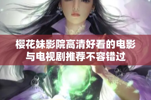 樱花妹影院高清好看的电影与电视剧推荐不容错过
