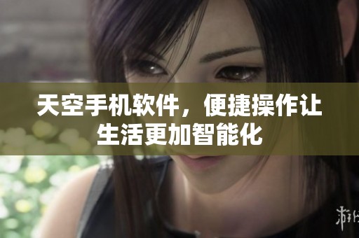 天空手机软件，便捷操作让生活更加智能化