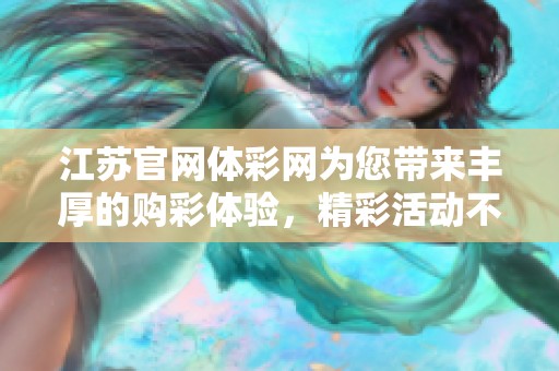 江苏官网体**为您带来丰厚的购彩体验，精彩活动不容错过！
