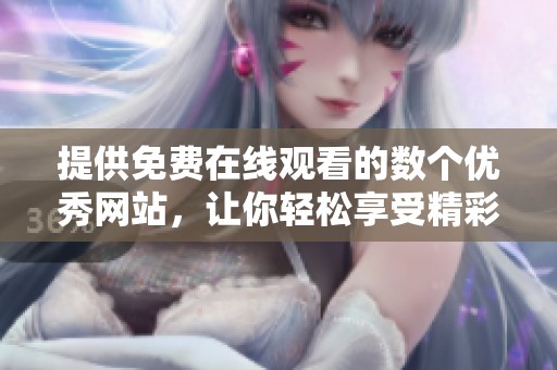提供免费在线观看的数个优秀网站，让你轻松享受精彩影视内容