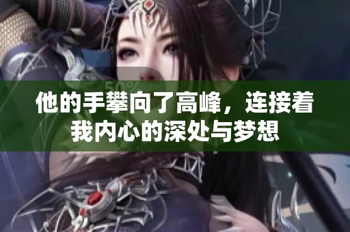 他的手攀向了高峰，连接着我内心的深处与梦想
