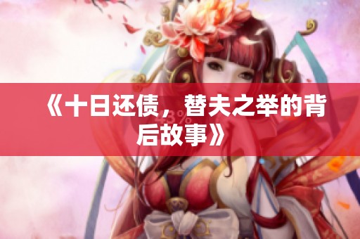 《十日还债，替夫之举的背后故事》
