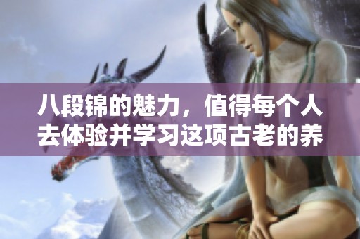 八段锦的魅力，值得每个人去体验并学习这项古老的养生功法