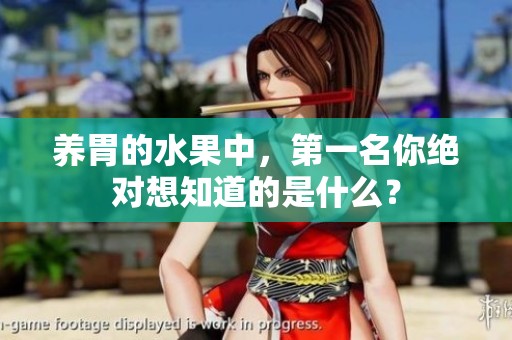 养胃的水果中，第一名你绝对想知道的是什么？