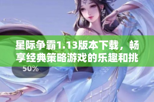 星际争霸1.13版本下载，畅享经典策略游戏的乐趣和挑战