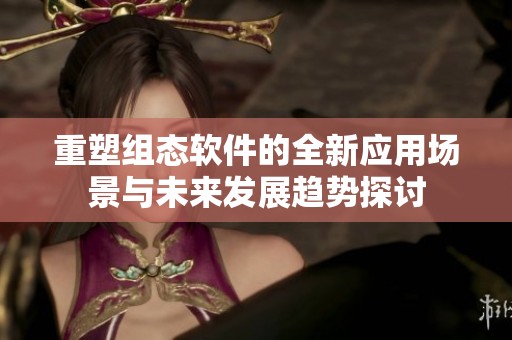 重塑组态软件的全新应用场景与未来发展趋势探讨