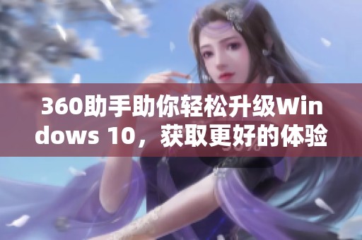 360助手助你轻松升级Windows 10，获取更好的体验与功能提升
