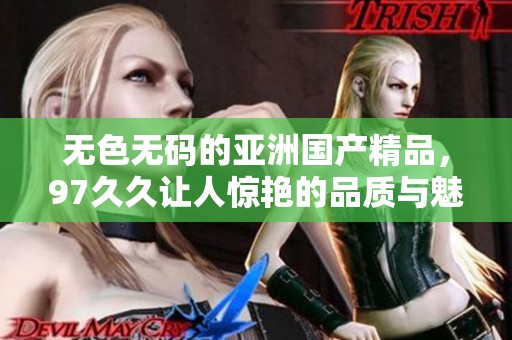 无色**的亚洲****，97**让人惊艳的品质与魅力