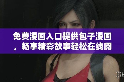 免费漫画入口提供包子漫画，畅享精彩故事轻松在线阅读