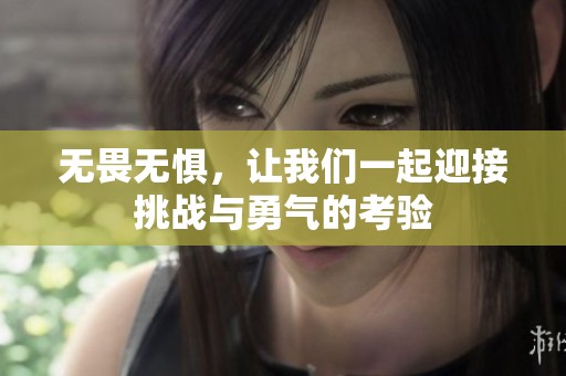 无畏无惧，让我们一起迎接挑战与勇气的考验