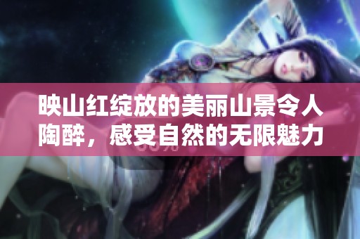 映山红绽放的美丽山景令人陶醉，感受自然的无限魅力与宁静