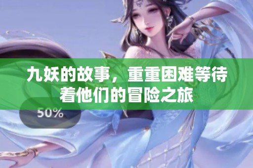 九妖的故事，重重困难等待着他们的冒险之旅