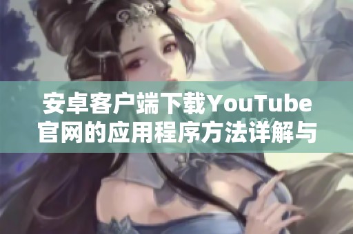 安卓客户端下载YouTube官网的应用程序方法详解与步骤解析