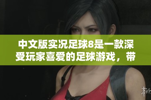 中文版实况足球8是一款深受玩家喜爱的足球游戏，带给你无限乐趣。