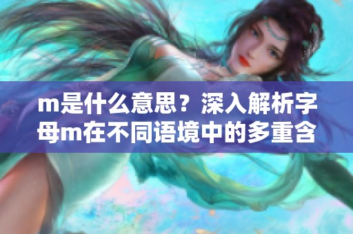 m是什么意思？深入解析字母m在不同语境中的多重含义与影响