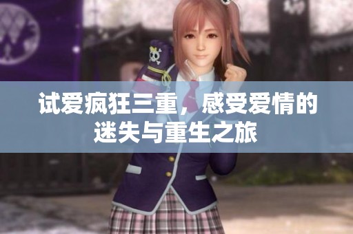 试爱疯狂三重，感受爱情的迷失与重生之旅