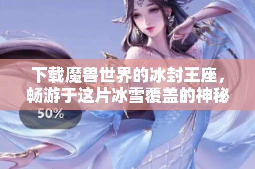 下载魔兽世界的冰封王座，畅游于这片冰雪覆盖的神秘世界