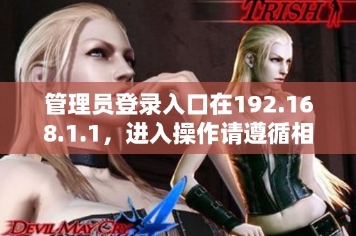 管理员登录入口在192.168.1.1，进入操作请遵循相关步骤的指南